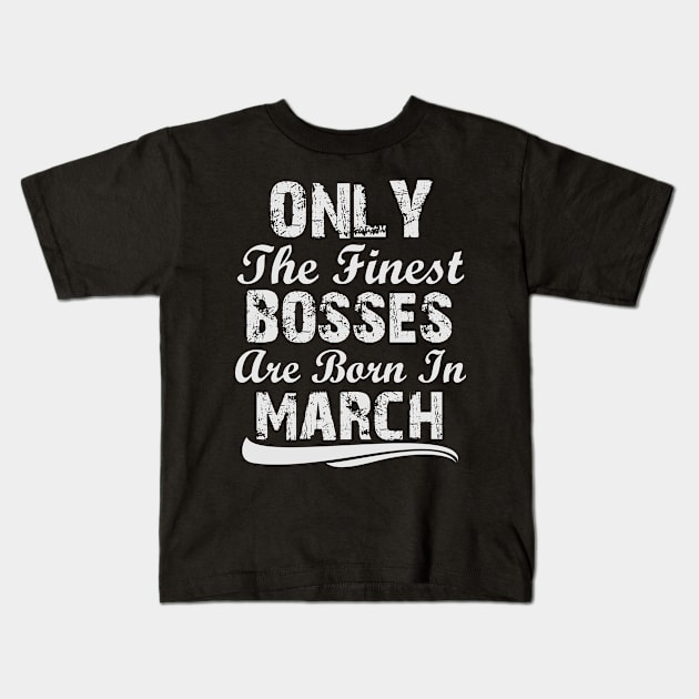 Only The Finest Bosses Are Born In March Kids T-Shirt by Ericokore